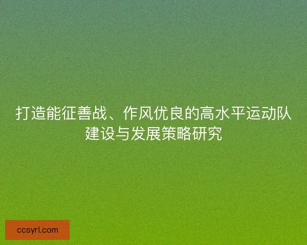打造能征善战、作风优良的高水平运动队建设与发展策略研究